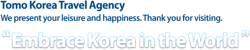 Tomo Korea Travel Agency We present your leisure and happiness. Thank you for visiting. Embrace Korea in the World